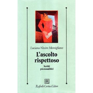 L'Ascolto Rispettoso. Scritti Psicoanalitici  - Nissim Momigliano Luciana; Robutti A.  - Cortina Raffaello - 9788870787313