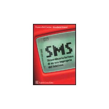 SMS. Straordinaria Fortuna Di Un Uso Improprio Del Telefono - Del Corno Franco; Mansi Gianluigi - Cortina Raffaello - 9788870787788