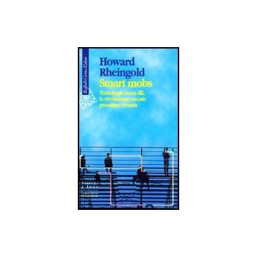 Smart Mobs. Tecnologie Senza Fili, La Rivoluzione Sociale Prossima Ventura - Rheingold Howard; Garassini S.  - Cortina Raffaello - 9788870788419