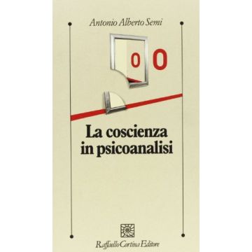 La Coscienza In Psicoanalisi  - Semi Antonio A. - Cortina Raffaello - 9788870788464