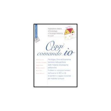 Oggi Comando Io. Psicologia, Etica Ed Economia Sanitaria Nella Gestione Delle Malattie Oncologiche Pediatriche - Agostoni Guido; Colombini Antonella; Gamba Alessio; Jankovic Momcilo; Rufo Marcel; Spinsanti Sandro  - Cortina Raffaello - 9788870788570
