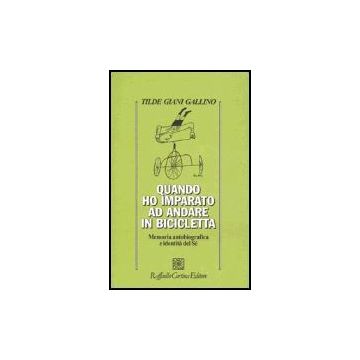 Quando ho imparato ad andare in bicicletta. Memoria autobiografica e indentità del Sé - Giani Gallino Tilde - Cortina Raffaello - 9788870788716