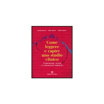 Come Leggere E Capire Uno Studio Clinico. Terminologia, Metodi Ed Elaborazioni Statistiche - Bowers David; House Allan; Owens David; Del Corno F.  - Cortina Raffaello - 9788870788761