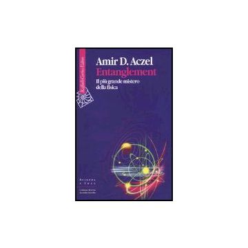 Entanglement. Il Piu' Grande Mistero Della Fisica - Aczel Amir D. - Cortina Raffaello - 9788870788860
