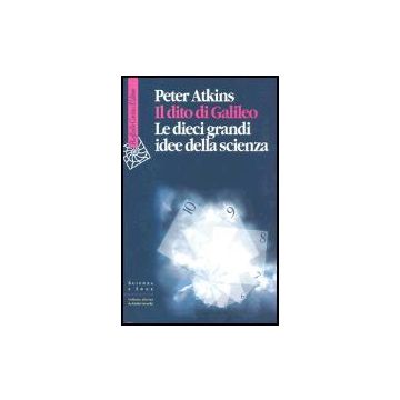 Il Dito Di Galileo. Le Dieci Grandi Idee Della Scienza  - Atkins Peter W. - Cortina Raffaello - 9788870789072