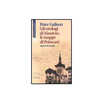 Gli Orologi Di Einstein, Le Mappe Di Poincare'. Imperi Del Tempo  - Galison Peter - Cortina Raffaello - 9788870789102