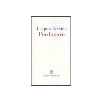 Perdonare - Derrida Jacques; Odello L.  - Cortina Raffaello - 9788870789409