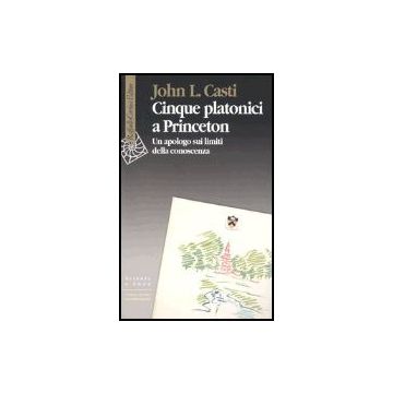 Cinque Platonici A Princeton. Un Apologo Sui Limiti Della Conoscenza - Casti John L. - Cortina Raffaello - 9788870789522