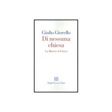 Di Nessuna Chiesa. La Liberta' Del Laico - Giorello Giulio - Cortina Raffaello - 9788870789751