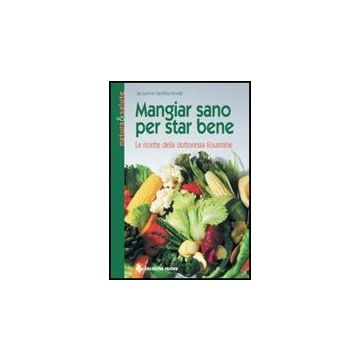 Mangiar Sano Per Star Bene. Le Ricette Della Dottoressa Kousmine