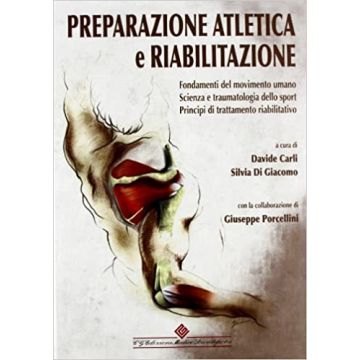 Preparazione atletica e riabilitazione. Fondamenti del movimento umano, scienza e traumatologia dello sport, principi di trattamento riabilitativo. Il manuale indispensabile di ogni preparatore atletico [Carli; Porcellini - CG Edizioni Medico Scientifiche