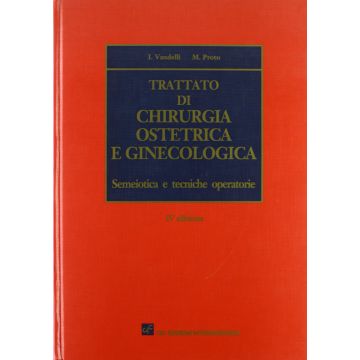Trattato di Chirurgia Ostetrica e Ginecologica. Semeiotica e tecniche operatorie 4/ed.