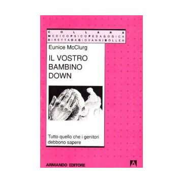Il vostro bambino Down. Tutto quello che i genitori debbono sapere