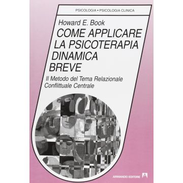Come applicare la psicoterapia dinamica breve. Il metodo del tema relazionale conflittuale centrale