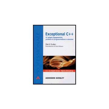 Exceptional C++. 47 Enigmi Ingegneristici, Problemi Di Programmazione E Soluzioni