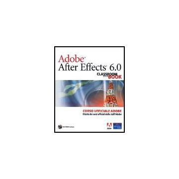Adobe After Effects 6.0. Classroom In A Book. Corso Ufficiale Adobe. Con Cd-rom