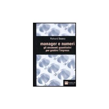 Manager E Numeri. Gli Strumenti Quantitativi Per Gestire L'impresa