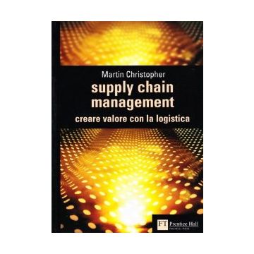 Supply Chain Management. Creare Valore Con La Logistica