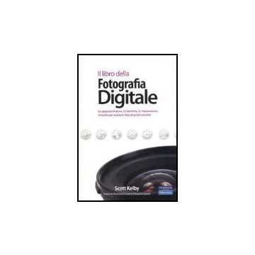 Il Libro Della Fotografia Digitale. Le Apparecchiature, Le Tecniche, Le Impostazioni, I Trucchi Per Scattare Foto Da Professionisti 