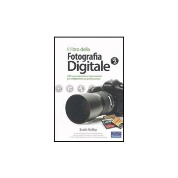 Il Libro Della Fotografia Digitale . Vol. 2: 200 Nuove Tecniche E Impostazioni  Per Scattare Foto Da Professionisti.