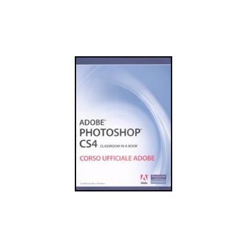 Adobe Photoshop CS4. Classroom In A Book. Corso Ufficiale Adobe. Con CD-ROM