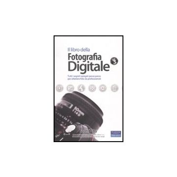 Il libro della fotografia digitale - Volume 3. Tutti i segreti spiegati passo passoper ottenere foto da professionisti