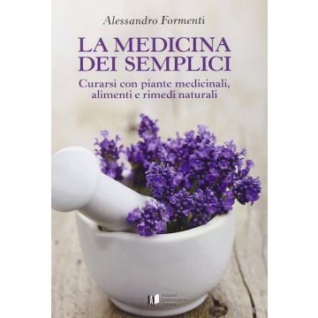La medicina dei semplici. Curarsi con piante medicinali, alimenti e rimedi naturali