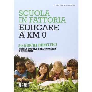 Scuola in fattoria. Educare a km zero. Con 50 giochi didattici per le scuole dell'infanzia e primarie