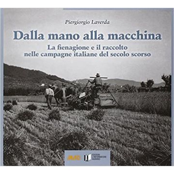 Dalla mano alla macchina. La fienagione e il raccolto nelle campagne italiane del secolo scorso