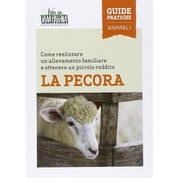 La pecora. Come realizzare un allevamento familiare e ottenere un piccolo reddito