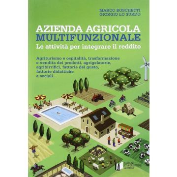 Azienda agricola multifunzionale. Le attività per integrare il reddito: Agriturismo, trasformazione e vendita dei prodotti, agrigelaterie, agribirrifici, fattorie del gusto, fattorie didattiche e sociali