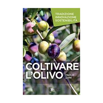Coltivare l'olivo. Tradizione innovazione sostenibilità