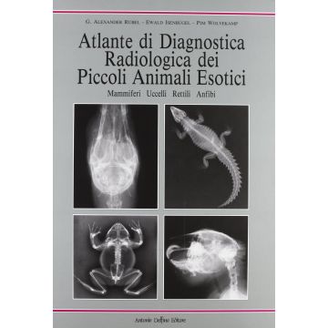 Atlante di Diagnostica Radiologica dei Piccoli Animali Esotici. Mammiferi, uccelli, rettili, anfibi