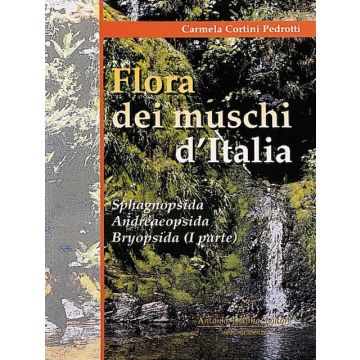 FLORA DEI MUSCHI D' ITALIA 1° parte. Sphagnopsida, Andreaepsida, Bryopsida [Cortini Pedrotti Carmela - Delfino Editore]