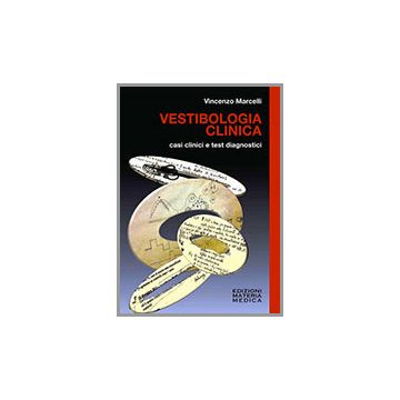 Vestibologia Clinica. Casi clinici e test diagnostici  [Marcelli - Materia Medica Edizioni]
