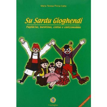 Sardu gioghendi. Pagliàcius, buratinus, contus e cantzoneddas (Su) - Lingua Sardo / Campidanese (Pinna Catte Maria Teresa; Alcioni Paola - Condaghes)