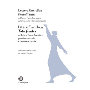Lettera Enciclica "Fratelli Tutti" del Santo Padre Francesco sulla fraternità e l'amicizia sociale - Lìtera Encìclica Totu Frades de Babbu Santu Franciscu po sa fraternidade e s'amistade sociale (Mario Puddu - Condaghes)