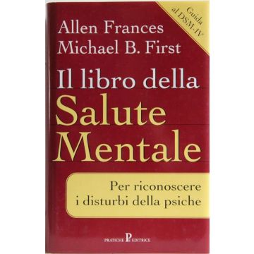 Il libro della salute mentale Per riconoscere i disturbi della psiche Frances Allen First Michael Pratiche editrice