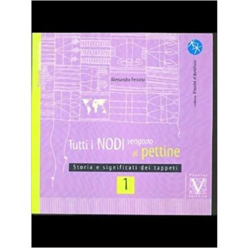 Tutti i nodi vengono al pettine. Vol. 1: Storia e significati dei tappeti