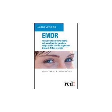 Emdr. La Nuova Tecnica Sul Movimento Guidato Degli Occhi Che Fa Superare Traumi, Fobie E Ansia - Eschenroder Christof T. - Red Edizioni - 9788874470068