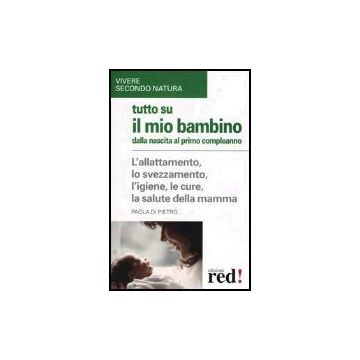 Tutto Su Il Mio Bambino Dalla Nascita Al Primo Compleanno - Di Pietro Paola - Red Edizioni - 9788874470334