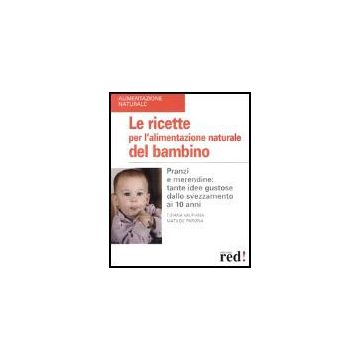 Le Ricette Per L'alimentazione Naturale Del Bambino. Pranzi E Merendine: Tante Idee Gustose Dallo Svezzamento Ai 10 Anni  - Valpiana Tiziana; Parona Matilde - Red Edizioni - 9788874470525