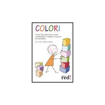 Colori. Come L'uso Del Colore Rivela I Sentimenti, I Desideri, Le Paure Dei Bambini - Crotti Evi; Magni Alberto - Red Edizioni - 9788874470624