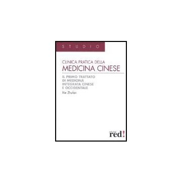 Clinica Pratica Della Medicina Cinese. Il Primo Trattato Di Medicina Integrativa Cinese E Occidentale - Zhufan Xie - Red Edizioni - 9788874470686