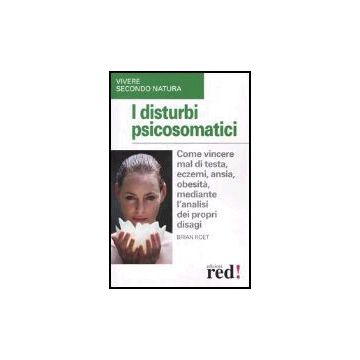 I Disturbi Psicosomatici. Come Vincere Mal Di Testa, Eczemi, Ansia, Obesita', Mediante L'analisi Dei Propri Disagi  - Roet Brian - Red Edizioni - 9788874471300