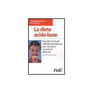 La Dieta Acido-base. Equilibrare Il Ph Nell'alimentazione Per Risolvere Numerosi Disturbi  - Vasey Christopher - Red Edizioni - 9788874471331