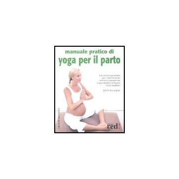 Manuale Pratico Di Yoga Per Il Parto - Balaskas Janet - Red Edizioni - 9788874472123