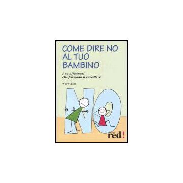 Come Dire No Al Tuo Bambino. I No Affettuosi Che Formano Il Carattere - Wilkoff Will - Red Edizioni - 9788874472574