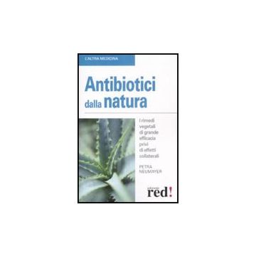 Antibiotici Dalla Natura. I Rimedi Vegetali Di Grande Efficacia Privi Di Effetti Collaterali - Neumayer Petra - Red Edizioni - 9788874472772