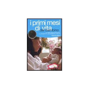 I Primi Mesi Di Vita Del Bambino. L'organizzazione Familiare, Le Tappe Dello Sviluppo, L'allattamento E Lo Svezzamento  - Di Pietro Paola - Red Edizioni - 9788874473809